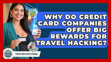 Why Do Credit Card Companies Offer Big Rewards for Travel Hacking? | Points and Perks Channel News