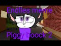 Endlles (Meme) (Piggy boock 2)
