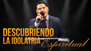 DESCUBRIENDO LA IDOLATRIA ESPIRITUAL Pastor Jorge Garcia