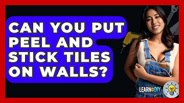 Can You Put Peel And Stick Tiles On Walls? - LearnToDIY360.com