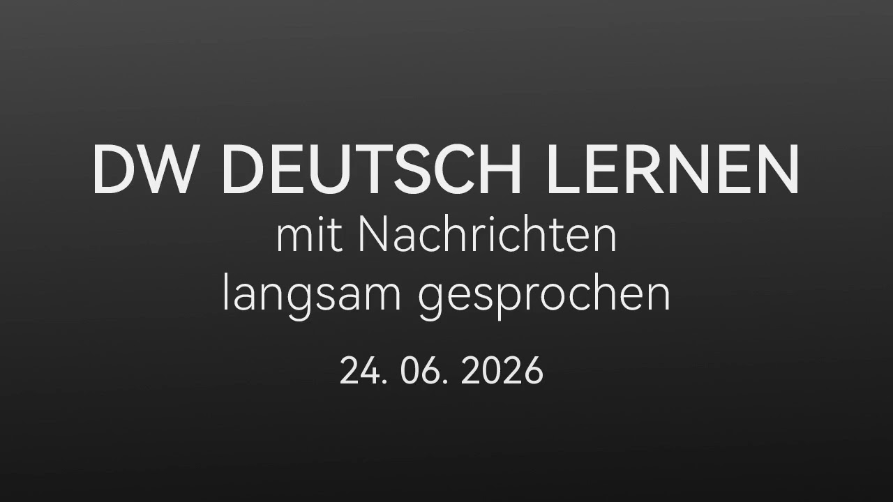 Deutsch lernen mit Nachrichten, 24 06 2026 - langsam gesprochen