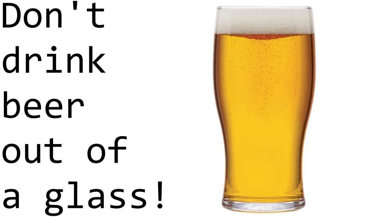 Why are people saying not to drink beer out of a glass YouTube