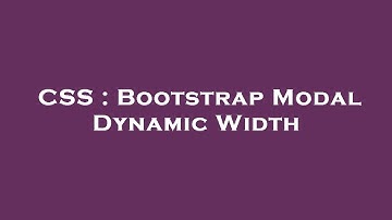 CSS : Bootstrap Modal Dynamic Width