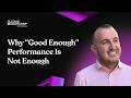 Why Good Enough Performance Is No Longer Enough