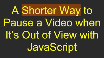 A Shorter Way to Pause a Video when It’s Out of View with JavaScript