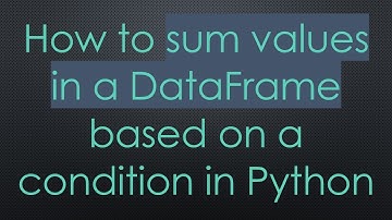 How to sum values in a DataFrame based on a condition in Python