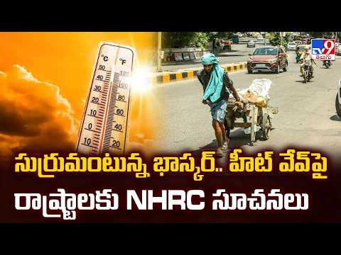 NHRC Issues Heatwave Advisory : సుర్రుమంటున్న భాస్కర్.. హీట్ వేవ్ పై రాష్ట్రాలకు NHRC సూచనలు - TV9 - TV9