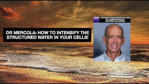 Dr. Mercola on How to Intensify the Structured Water in your Cells