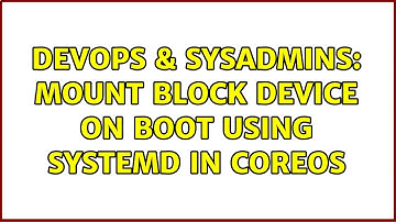 DevOps & SysAdmins: Mount block device on boot using systemd in coreos (3 Solutions!!)