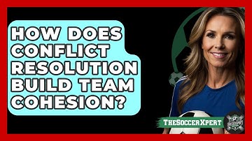 How Does Conflict Resolution Build Team Cohesion? - The Soccer Xpert