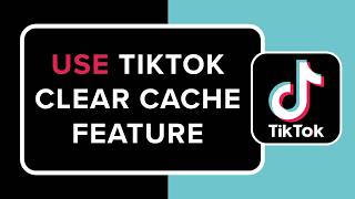 How to Use TikTok Clear Cache Feature