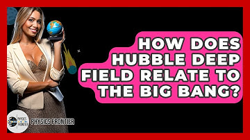 How Does Hubble Deep Field Relate To The Big Bang? - Physics Frontier