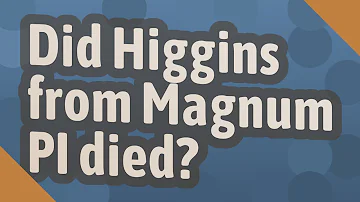 Is Higgins from Magnum still alive?