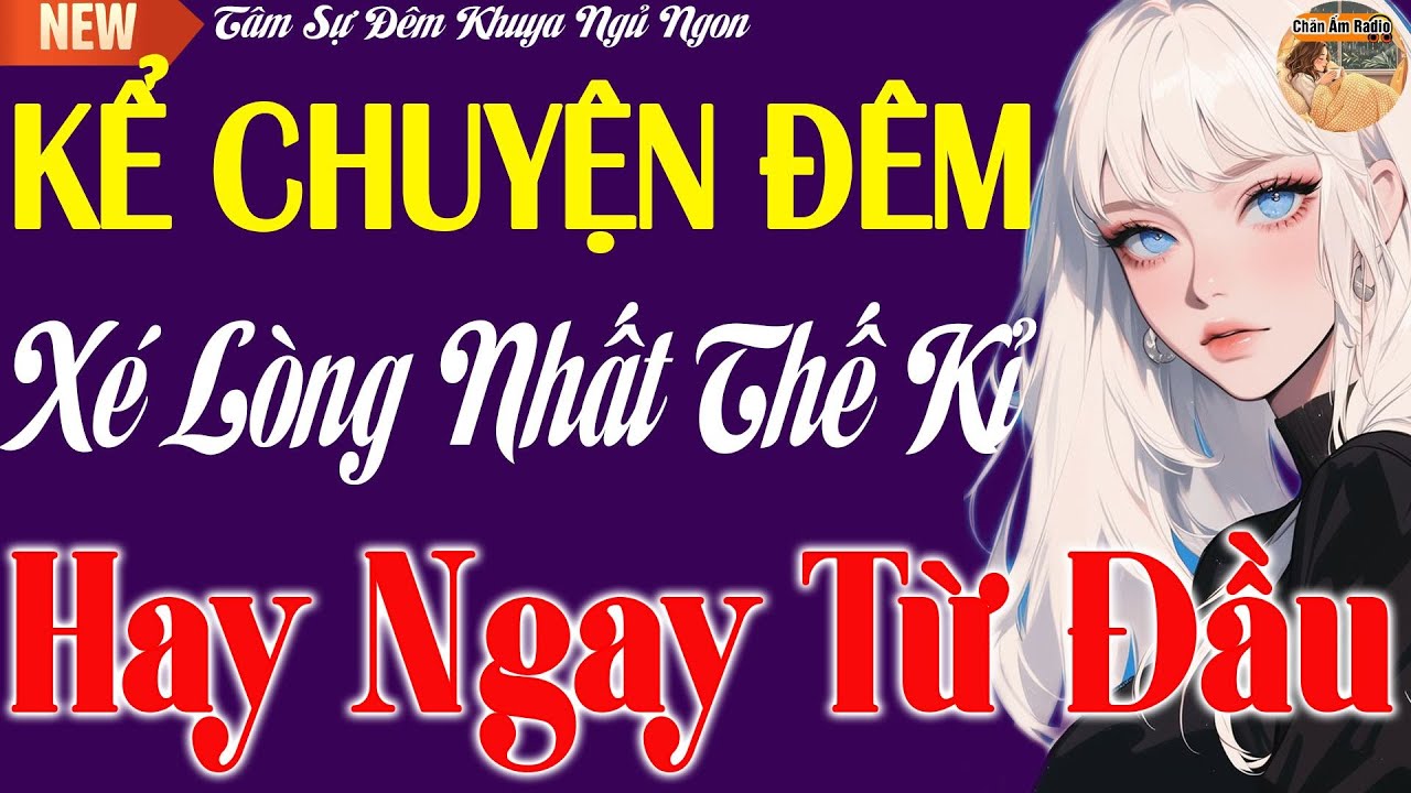 Kể Chuyện Đêm Khuya - Chuyện Có Thật 100%  - NGHE XÉ LÒNG Ai Nghe Cũng Rơi Nước Mắt