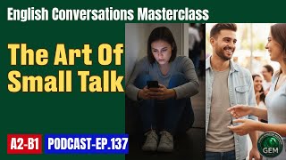 Never Run Out of Things to Say | The Art of Small Talk | GEM EP.137