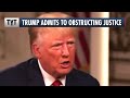 Trump Brazenly CONFESSES To Obstructing Justice AGAIN