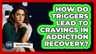 How Do Triggers Lead To Cravings In Addiction Recovery? - Mind Over Substance