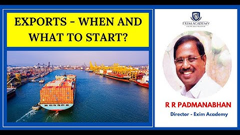 Exports - When and what to start? - R R Padmanabhan, Director - Exim Academy