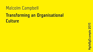 AgileByExample 2019: Malcolm Campbell - Transforming an Organisational Culture