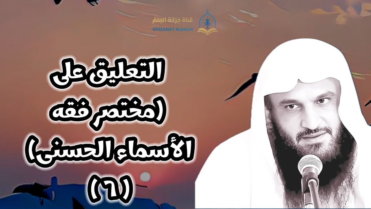 (٦) التعليق على (مختصر فقه الأسماء الحسنى). || للشيخ أ. د. عبدالرزاق بن عبدالمحسن البدر. 
