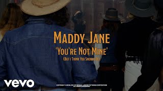 Maddy Jane - You're Not Mine (But I Think You Should Be)