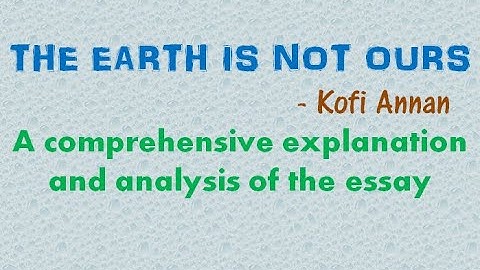 The Earth is not Ours class 11 essay explanation & analysis p1 Kofi Annan +1 plus 1 plus one XI pseb
