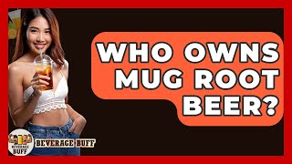 Who Owns Mug Root Beer? - Beverage Buff