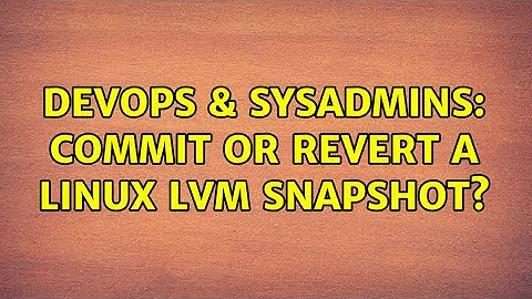 DevOps & SysAdmins: Commit or revert a Linux LVM snapshot? (6 Solutions!!)