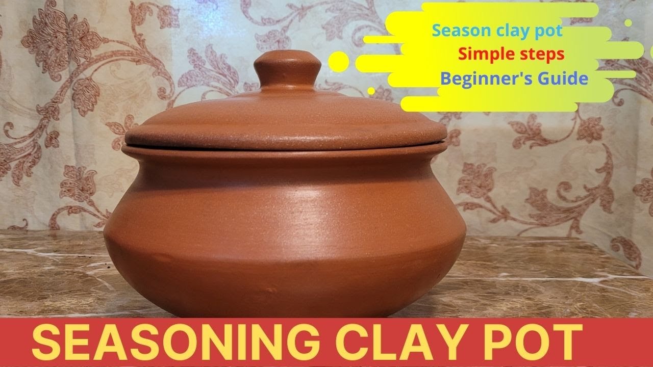 HOW TO SEASON A NEW UNGLAZED CLAY COOKING POT BEFORE FIRST USE 