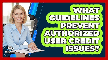 What Guidelines Prevent Authorized User Credit Issues?