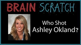 BrainScratch: Who Shot Ashley Okland?