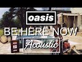 Oasis - Be Here Now (Acoustic)