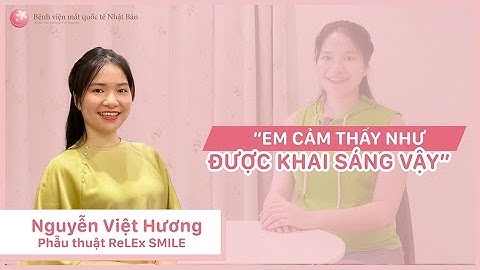 Mổ cận đã "khai sáng" mình như thế nào? | Bệnh viện mắt quốc tế Nhật Bản