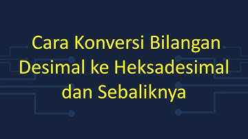 Cara Konversi Bilangan Desimal ke Heksadesimal dan Sebaliknya