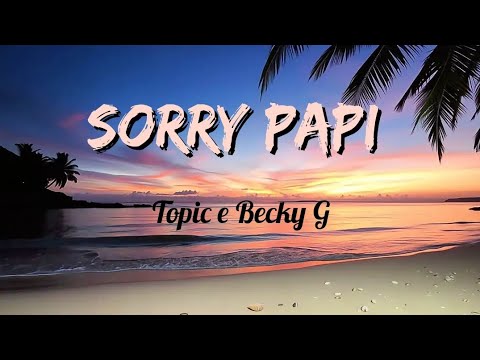 SORRY PAPI- Topic e Becky G (2026) Lyricvideo/testo