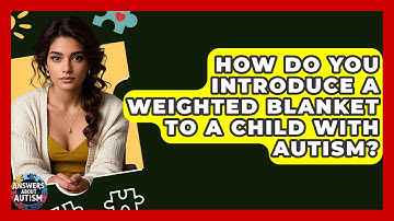 How Do You Introduce A Weighted Blanket To A Child With Autism? - Answers About Autism
