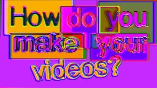 Q&A: How Do You Make Your Videos?