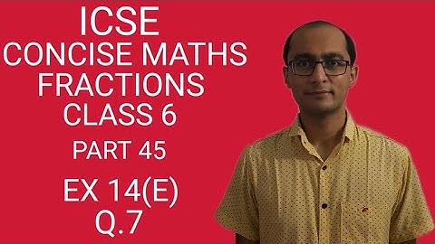 ICSE FRACTIONS EX 14(E) Q.7 CLASS 6 CONCISE MATHS PART 45 CHAPTER 14