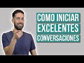 Cómo Iniciar Excelentes Conversaciones