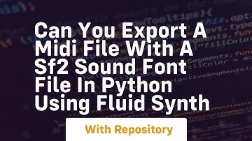 Can you export a midi file with a sf2 sound font file in python using fluid synth