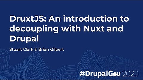 DruxtJS; An introduction to decoupling with Nuxt and Drupal