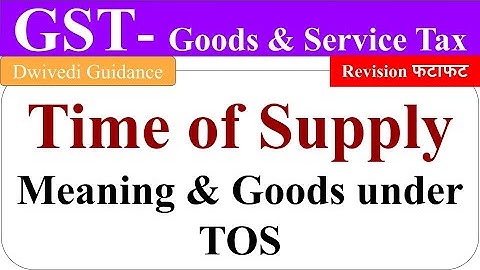 Time of Supply, Goods under Time of Supply, Time of supply meaning, GST Videos, Goods an service tax