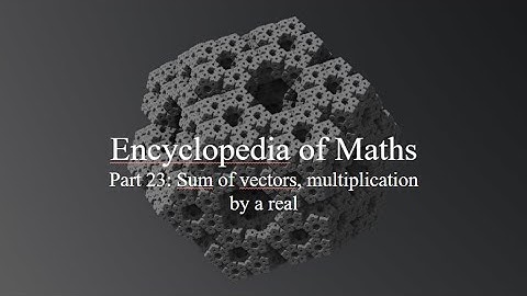 Encylopedia of Maths - Part 23 Sum of vectors multiplication by a real