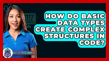 How Do Basic Data Types Create Complex Structures In Code? - Next LVL Programming