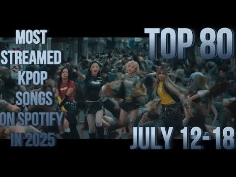 TOP 80 MOST STREAMED KPOP SONGS ON SPOTIFY IN 2025 (JULY 12-18)