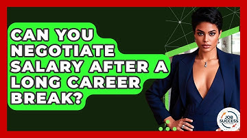Can You Negotiate Salary After A Long Career Break? - Job Success Network