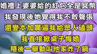 婚禮上婆婆給的紅包全是冥幣，我發現後她覺得我不敢聲張，還變本加厲逼我給眾人磕頭，我直接掀桌子悔婚，隨後一舉動叫他家炸了鍋#翠花的秘密