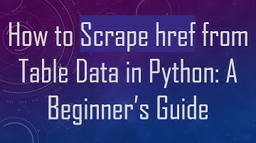 How to Scrape href from Table Data in Python: A Beginner’s Guide