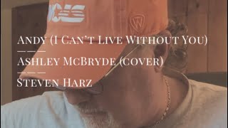 Video thumbnail of "Andy (I Can’t Live Without You) / Ashley McBryde (cover) / Steven Harz"