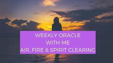 Weekly Oracle Journal With Me: Air, Fire & Spirit Clearing